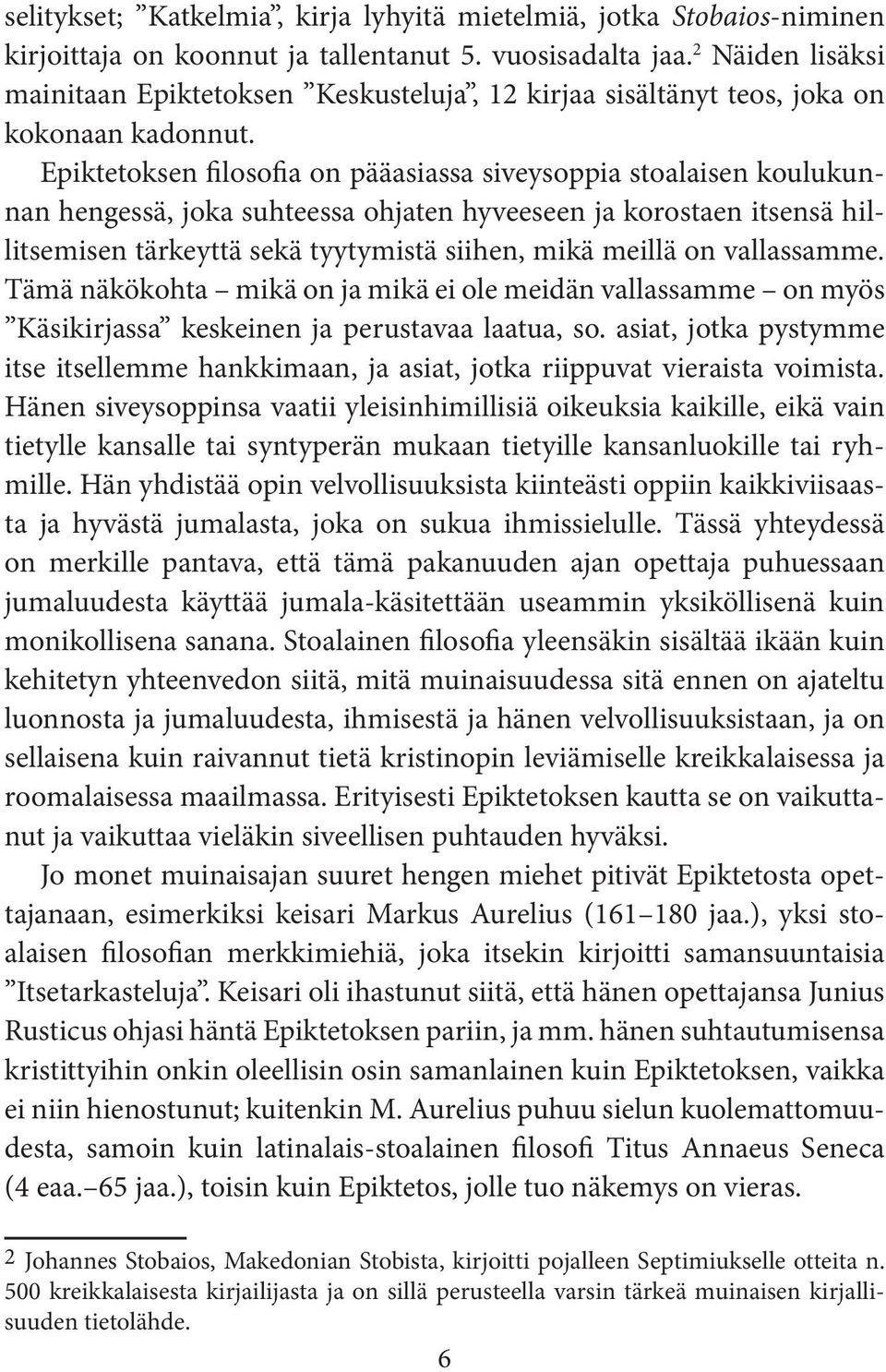 Epiktetoksen filosofia on pääasiassa siveysoppia stoalaisen koulukunnan hengessä, joka suhteessa ohjaten hyveeseen ja korostaen itsensä hillitsemisen tärkeyttä sekä tyytymistä siihen, mikä meillä on