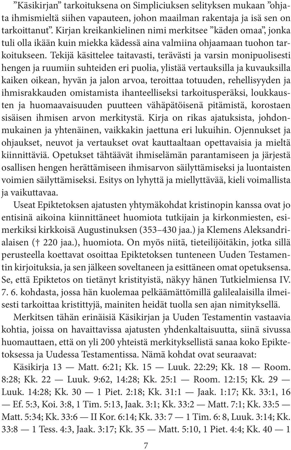 Tekijä käsittelee taitavasti, terävästi ja varsin monipuolisesti hengen ja ruumiin suhteiden eri puolia, ylistää vertauksilla ja kuvauksilla kaiken oikean, hyvän ja jalon arvoa, teroittaa totuuden,