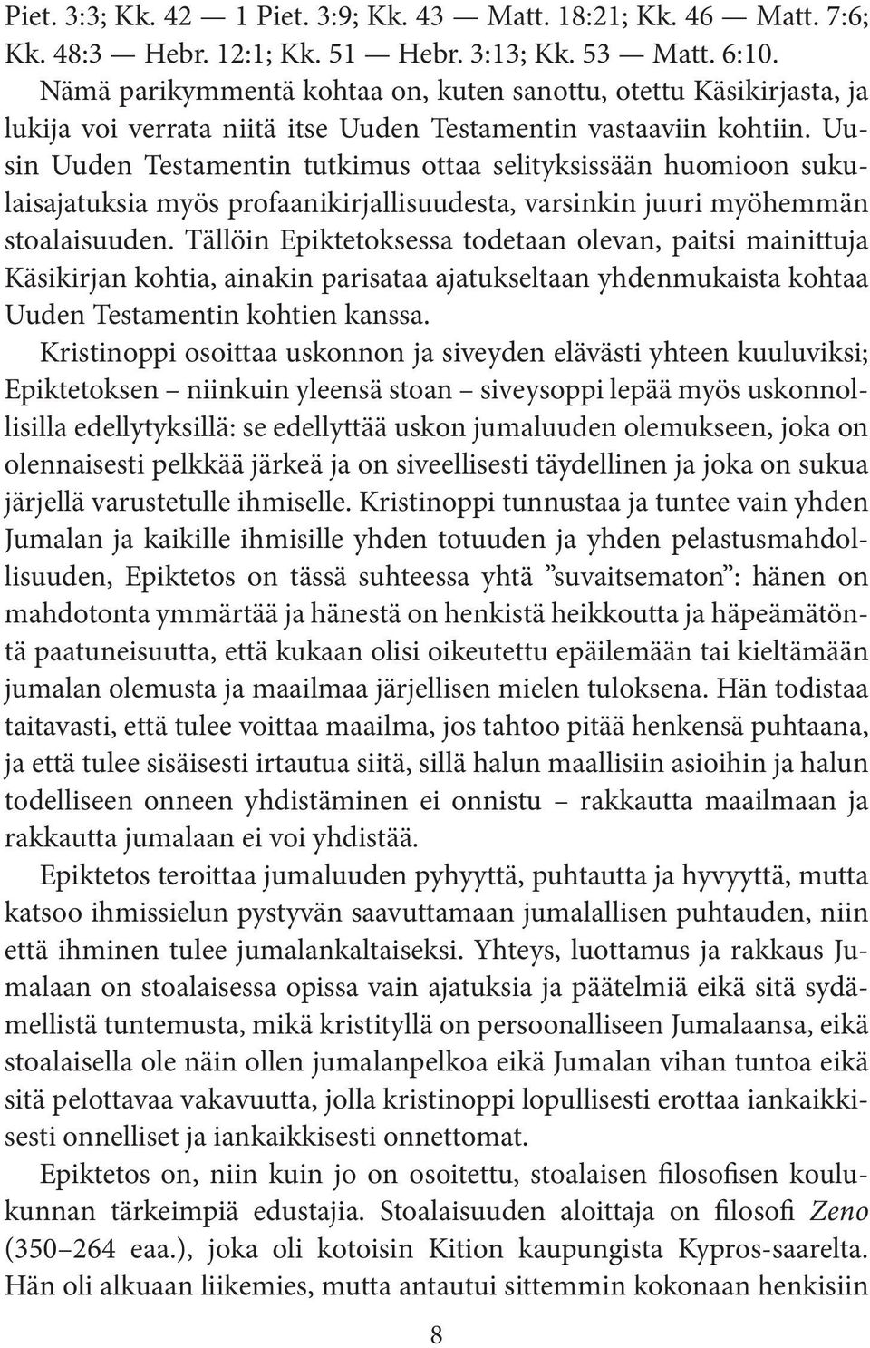 Uusin Uuden Testamentin tutkimus ottaa selityksissään huomioon sukulaisajatuksia myös profaanikirjallisuudesta, varsinkin juuri myöhemmän stoalaisuuden.
