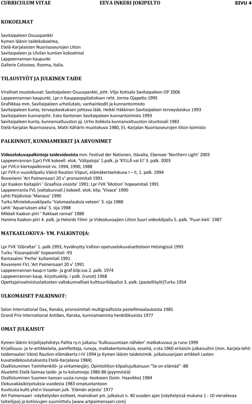 Viljo Kotisalo Savitaipaleen OP 2006 Lappeenrannan kaupunki, Lpr:n Kauppaoppilaitoksen reht. Jorma Ojapelto 1995 Grafiikkaa mm.