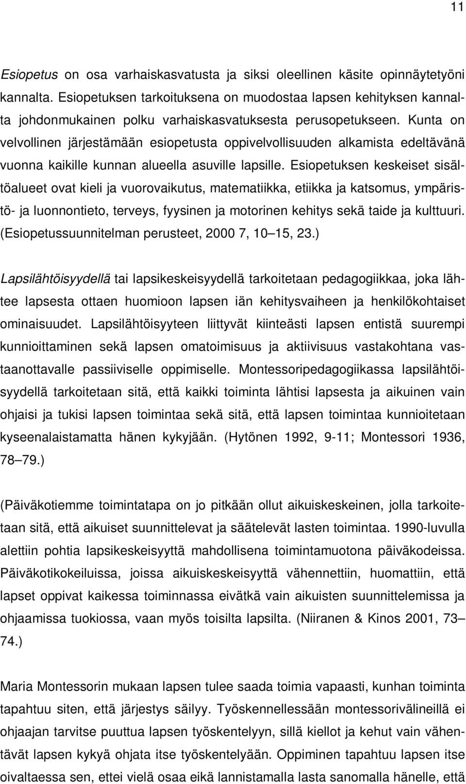 Kunta on velvollinen järjestämään esiopetusta oppivelvollisuuden alkamista edeltävänä vuonna kaikille kunnan alueella asuville lapsille.