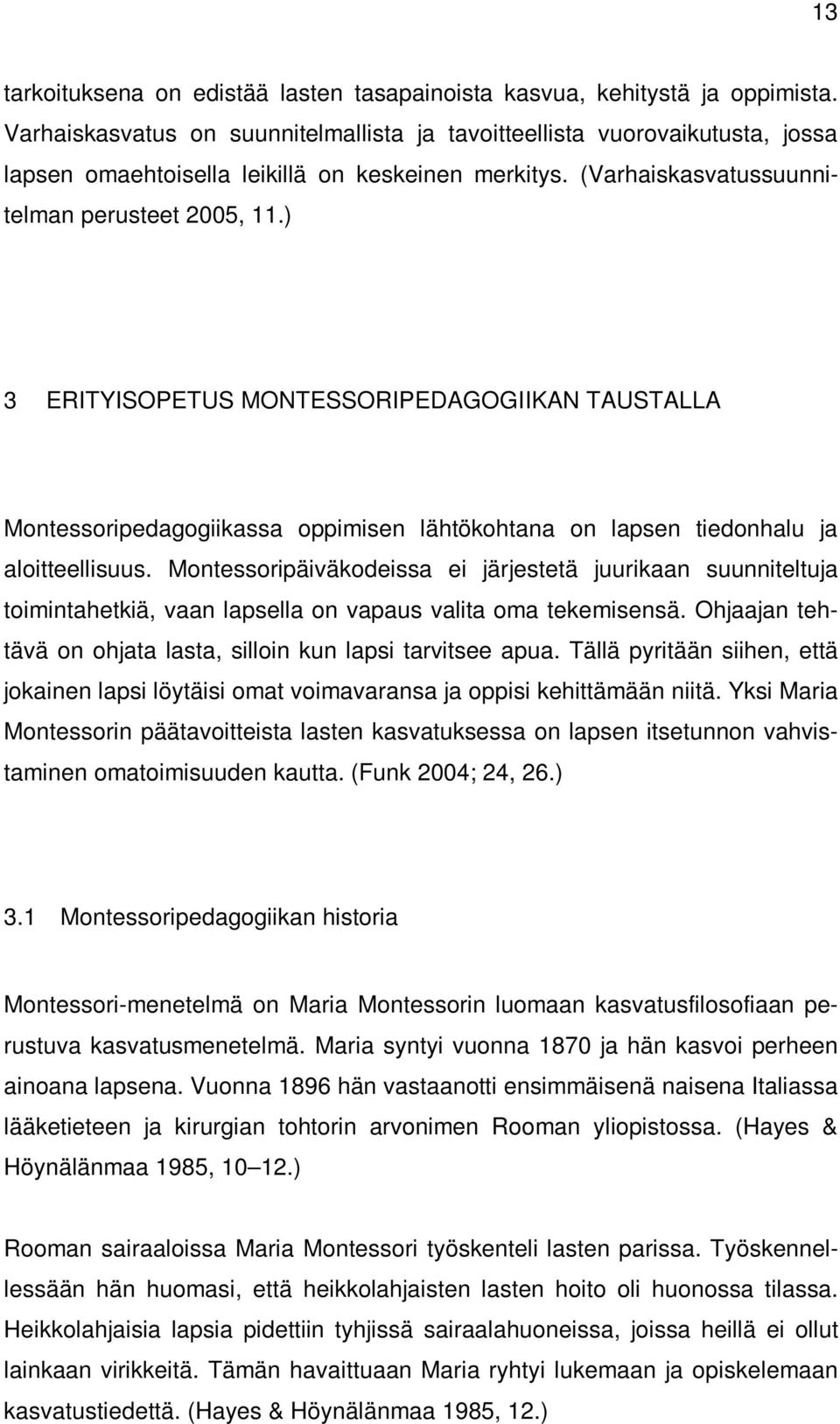 ) 3 ERITYISOPETUS MONTESSORIPEDAGOGIIKAN TAUSTALLA Montessoripedagogiikassa oppimisen lähtökohtana on lapsen tiedonhalu ja aloitteellisuus.