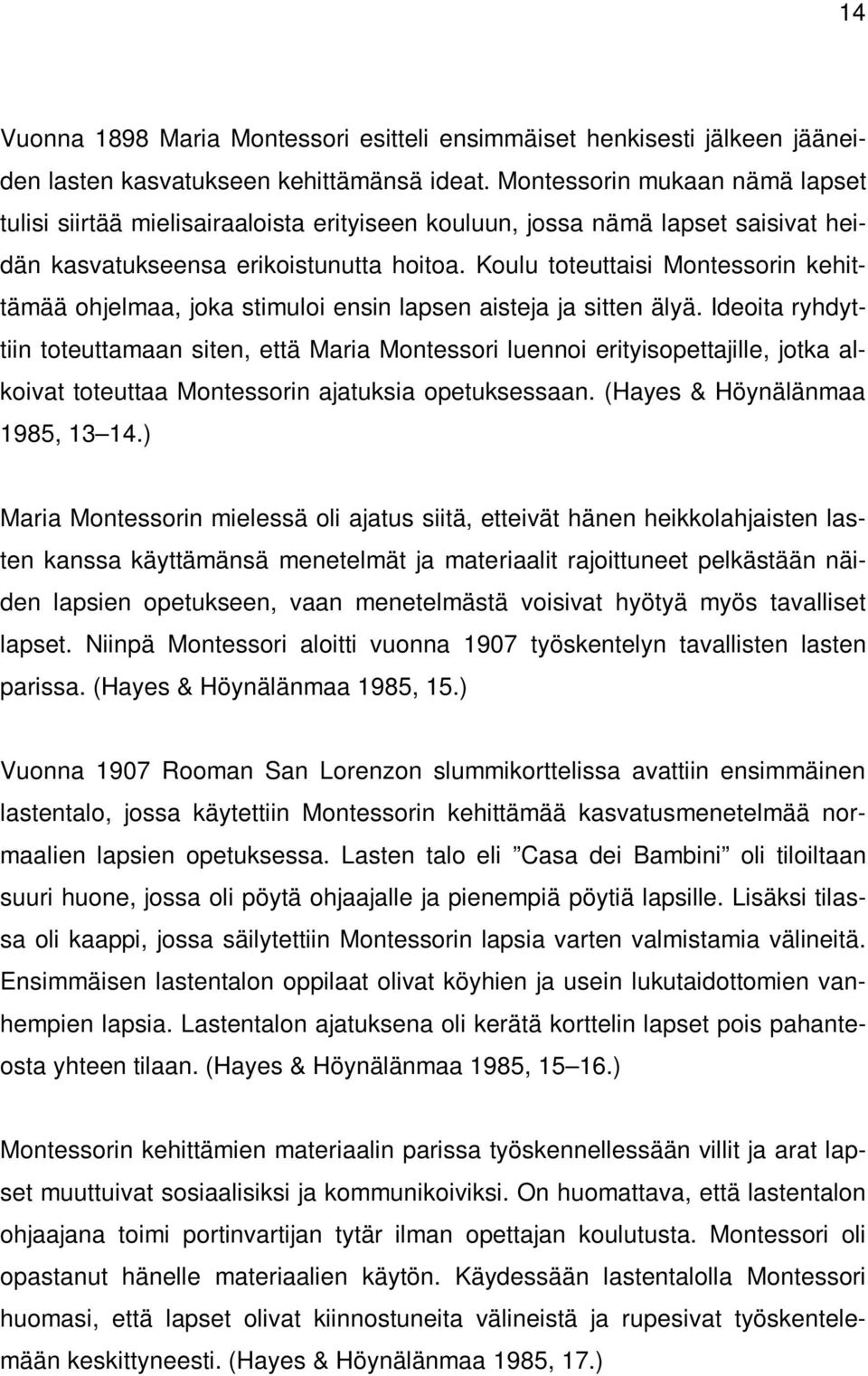 Koulu toteuttaisi Montessorin kehittämää ohjelmaa, joka stimuloi ensin lapsen aisteja ja sitten älyä.