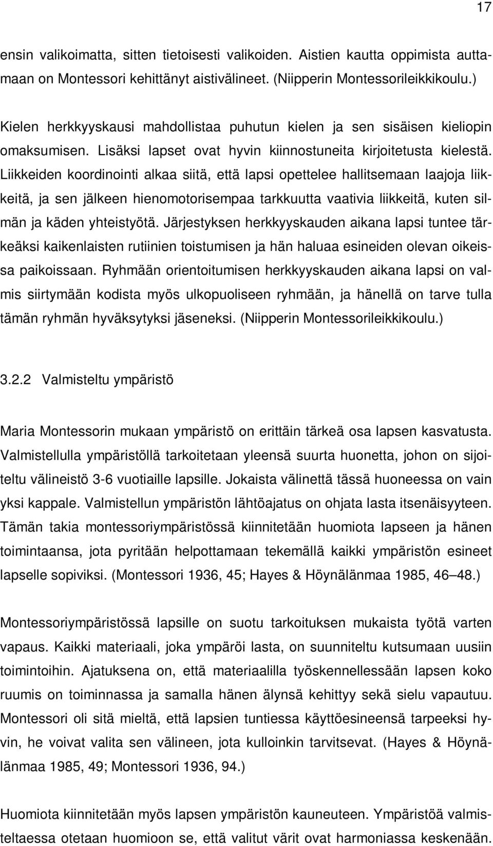 Liikkeiden koordinointi alkaa siitä, että lapsi opettelee hallitsemaan laajoja liikkeitä, ja sen jälkeen hienomotorisempaa tarkkuutta vaativia liikkeitä, kuten silmän ja käden yhteistyötä.