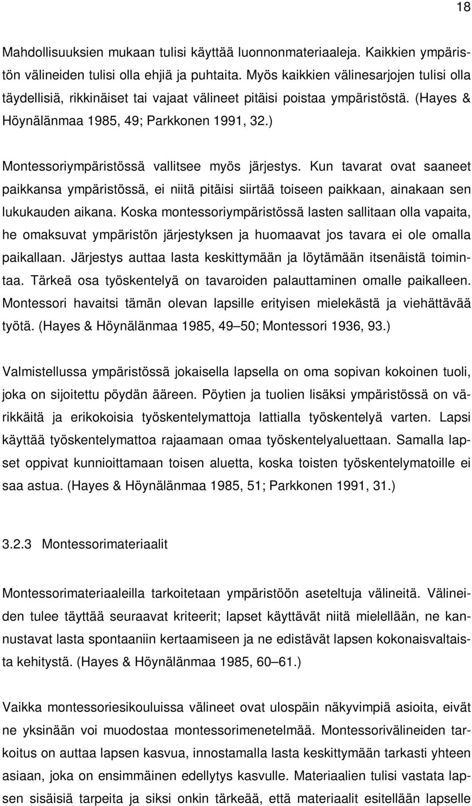 ) Montessoriympäristössä vallitsee myös järjestys. Kun tavarat ovat saaneet paikkansa ympäristössä, ei niitä pitäisi siirtää toiseen paikkaan, ainakaan sen lukukauden aikana.