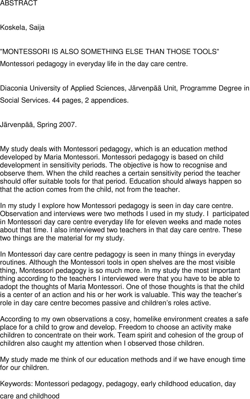 My study deals with Montessori pedagogy, which is an education method developed by Maria Montessori. Montessori pedagogy is based on child development in sensitivity periods.