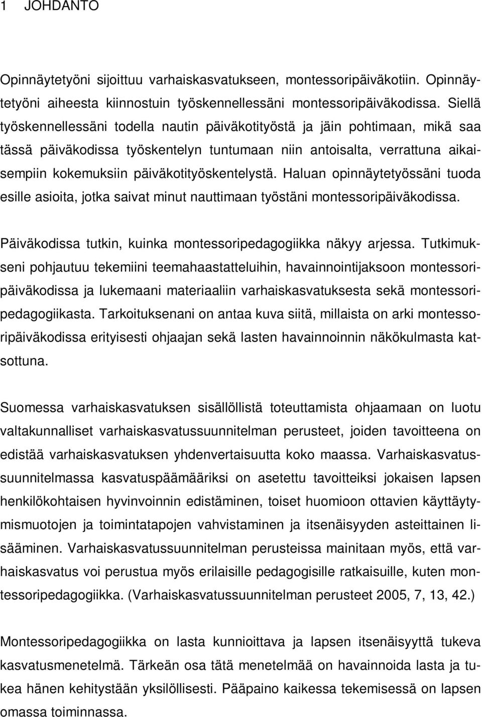 päiväkotityöskentelystä. Haluan opinnäytetyössäni tuoda esille asioita, jotka saivat minut nauttimaan työstäni montessoripäiväkodissa. Päiväkodissa tutkin, kuinka montessoripedagogiikka näkyy arjessa.