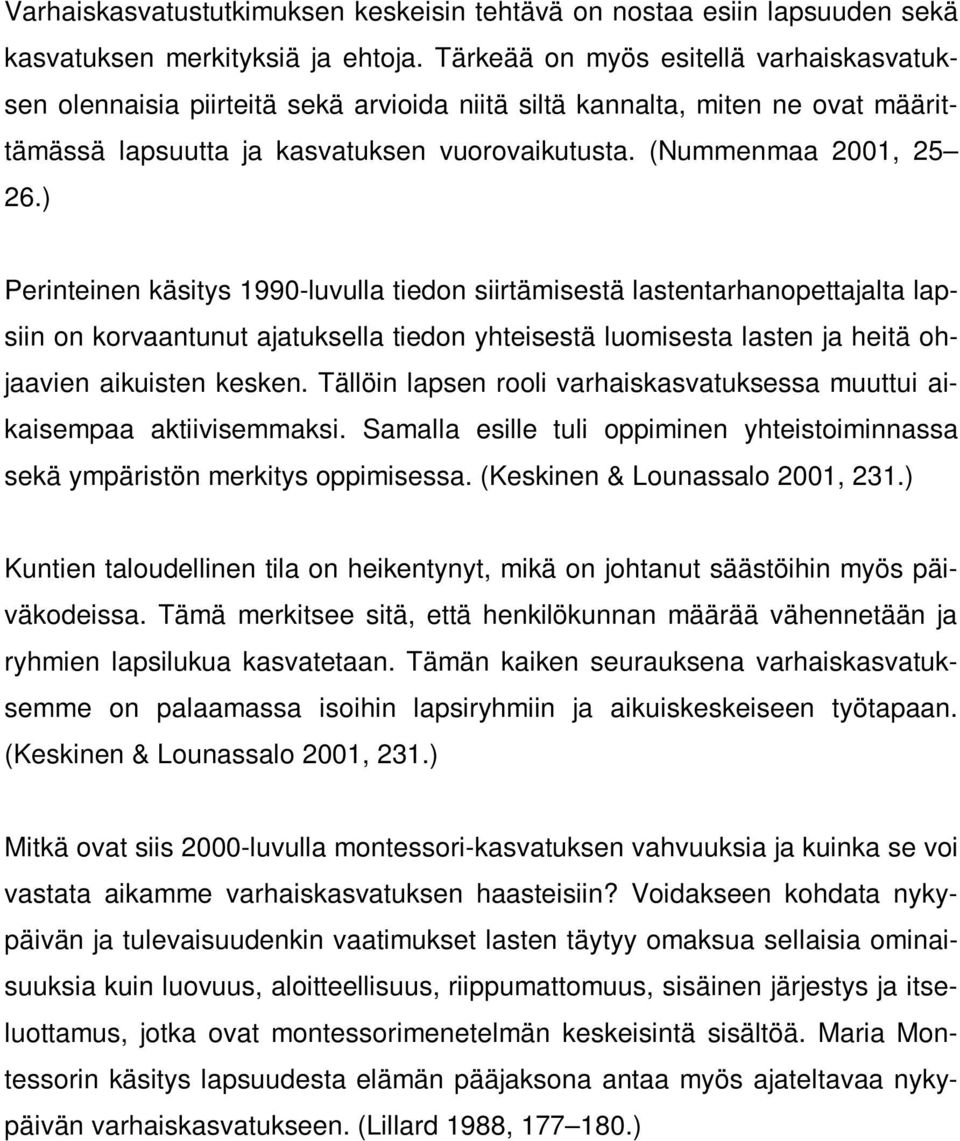 ) Perinteinen käsitys 1990-luvulla tiedon siirtämisestä lastentarhanopettajalta lapsiin on korvaantunut ajatuksella tiedon yhteisestä luomisesta lasten ja heitä ohjaavien aikuisten kesken.