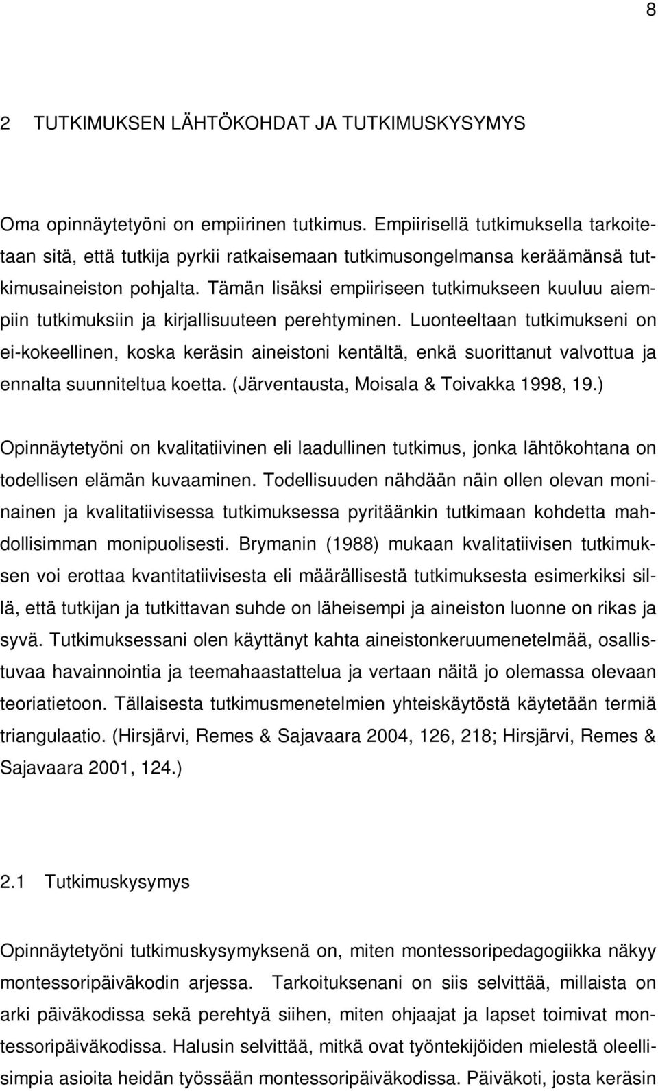 Tämän lisäksi empiiriseen tutkimukseen kuuluu aiempiin tutkimuksiin ja kirjallisuuteen perehtyminen.