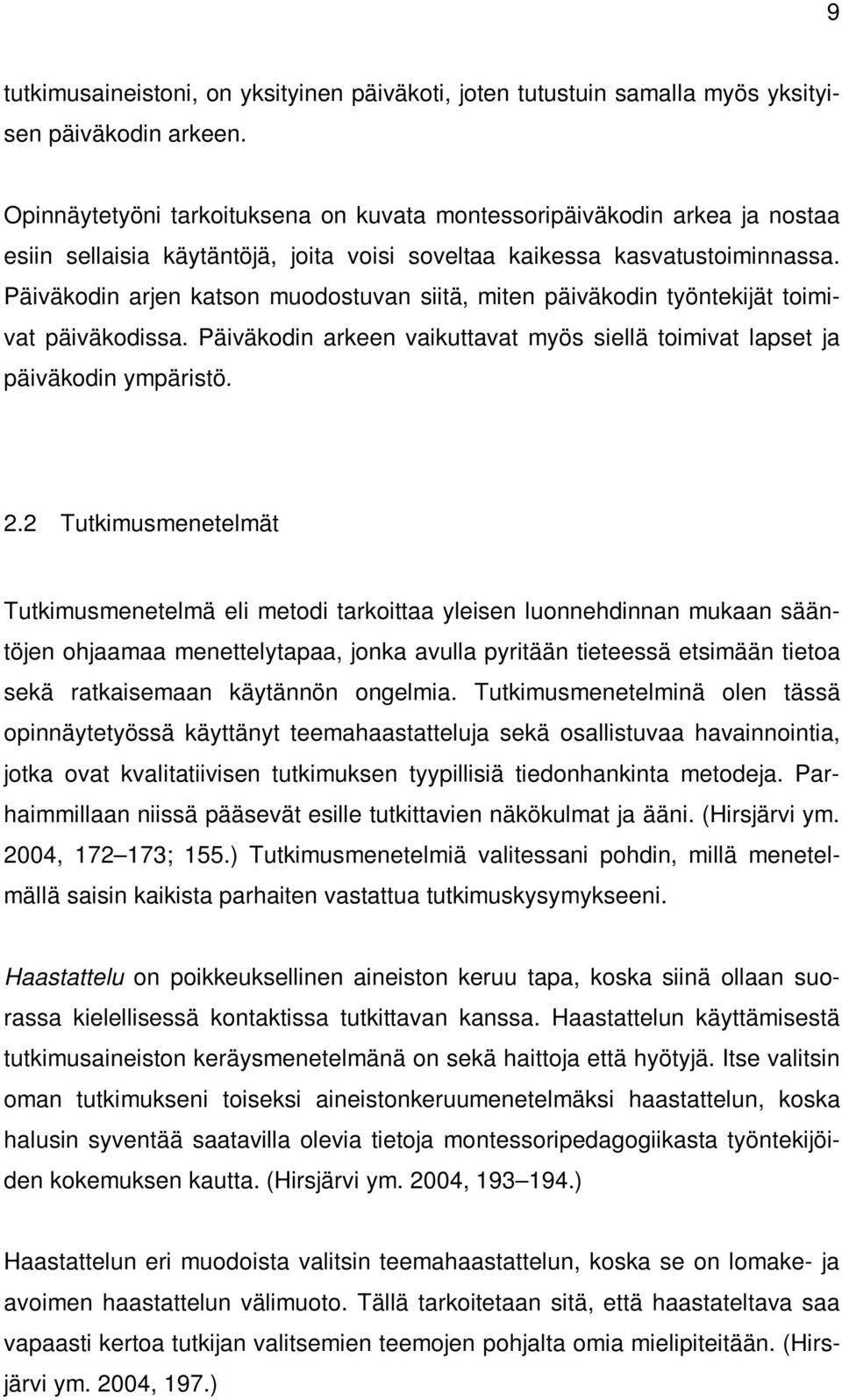 Päiväkodin arjen katson muodostuvan siitä, miten päiväkodin työntekijät toimivat päiväkodissa. Päiväkodin arkeen vaikuttavat myös siellä toimivat lapset ja päiväkodin ympäristö. 2.