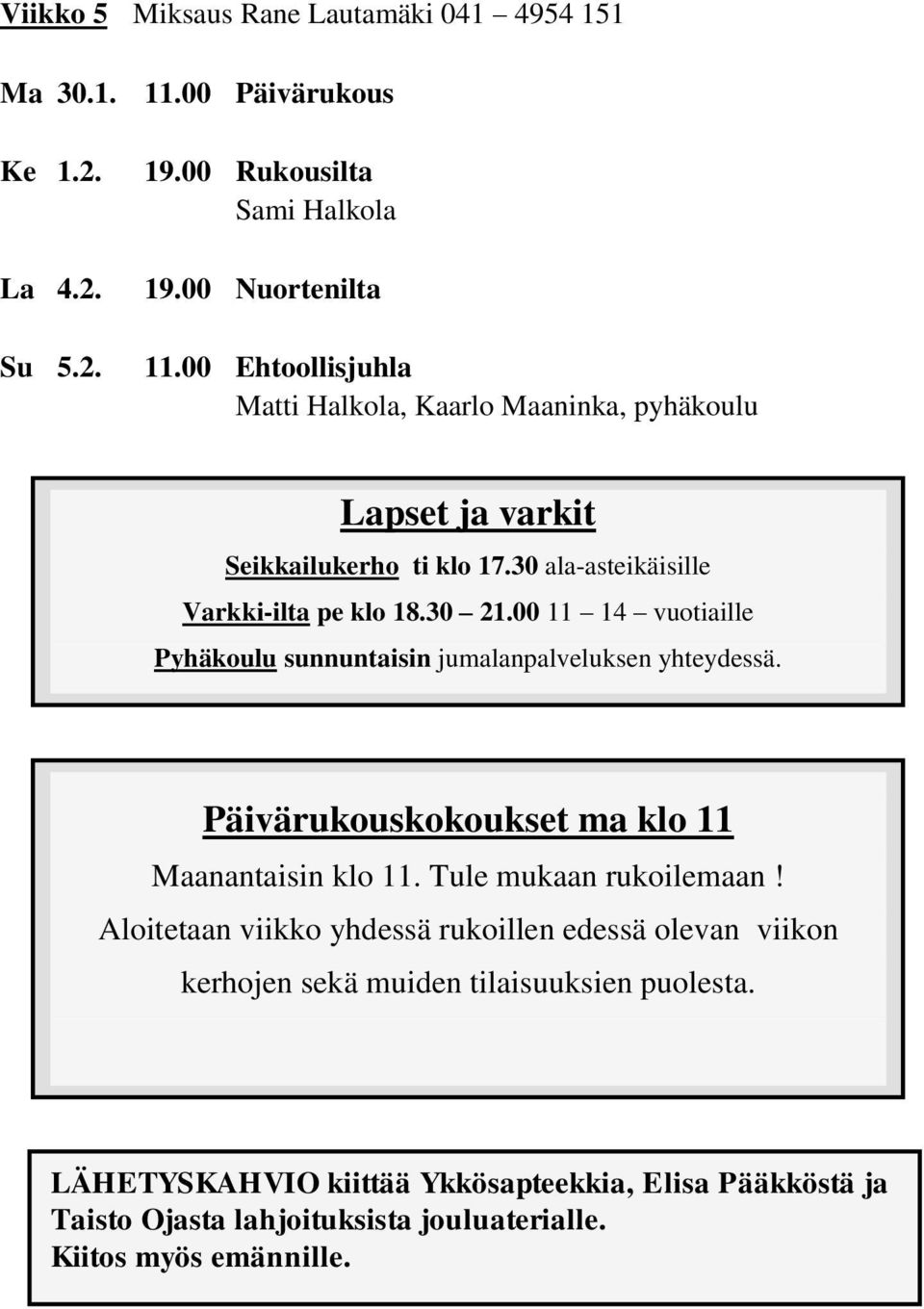 00 11 14 vuotiaille Pyhäkoulu sunnuntaisin jumalanpalveluksen yhteydessä. Päivärukouskokoukset ma klo 11 Maanantaisin klo 11. Tule mukaan rukoilemaan!