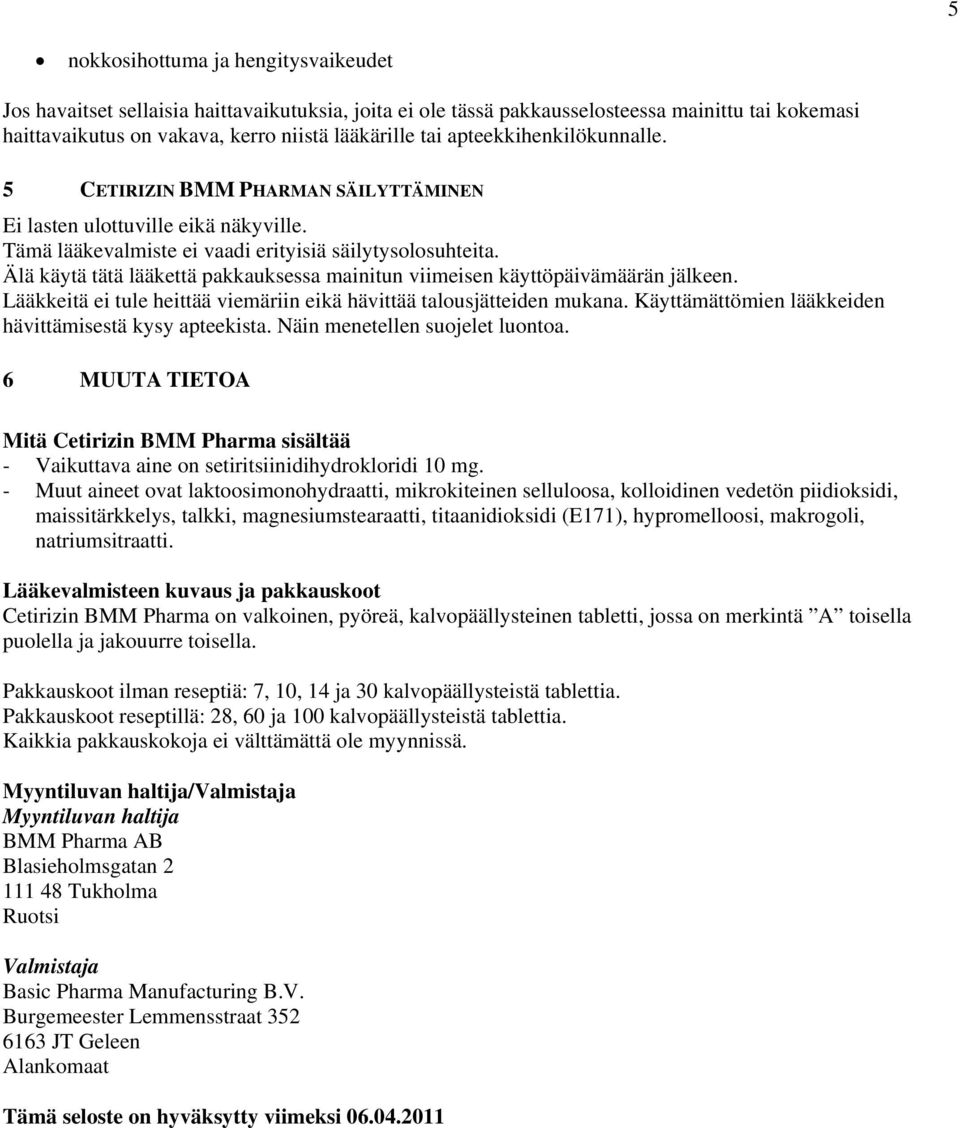 Älä käytä tätä lääkettä pakkauksessa mainitun viimeisen käyttöpäivämäärän jälkeen. Lääkkeitä ei tule heittää viemäriin eikä hävittää talousjätteiden mukana.