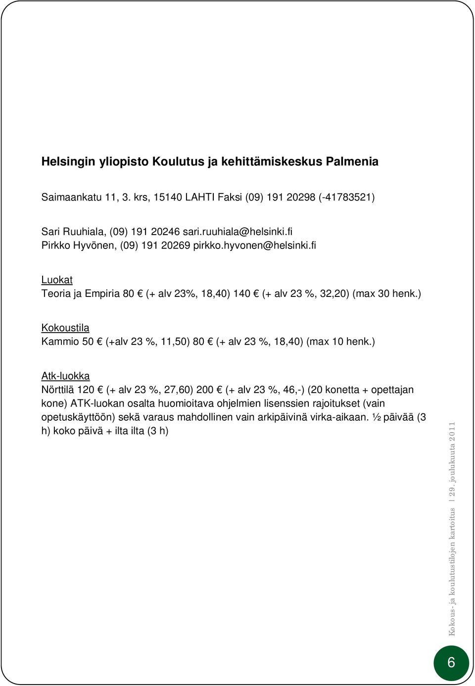 ) Kokoustila Kammio 50 (+alv 23 %, 11,50) 80 (+ alv 23 %, 18,40) (max 10 henk.