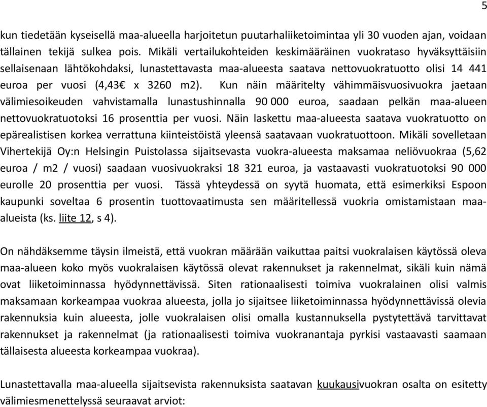 Kun näin määritelty vähimmäisvuosivuokra jaetaan välimiesoikeuden vahvistamalla lunastushinnalla 90 000 euroa, saadaan pelkän maa-alueen nettovuokratuotoksi 16 prosenttia per vuosi.