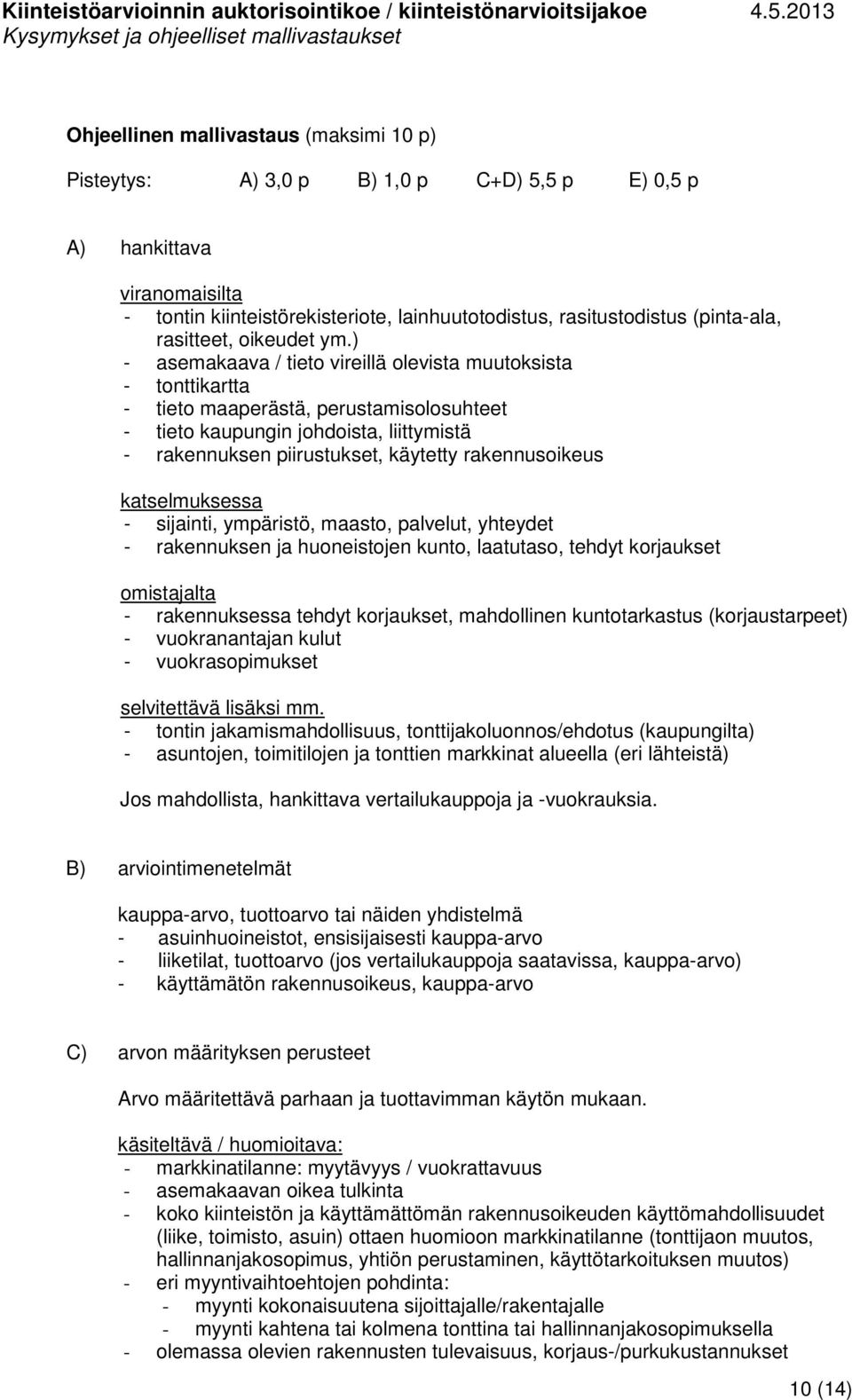 ) - asemakaava / tieto vireillä olevista muutoksista - tonttikartta - tieto maaperästä, perustamisolosuhteet - tieto kaupungin johdoista, liittymistä - rakennuksen piirustukset, käytetty