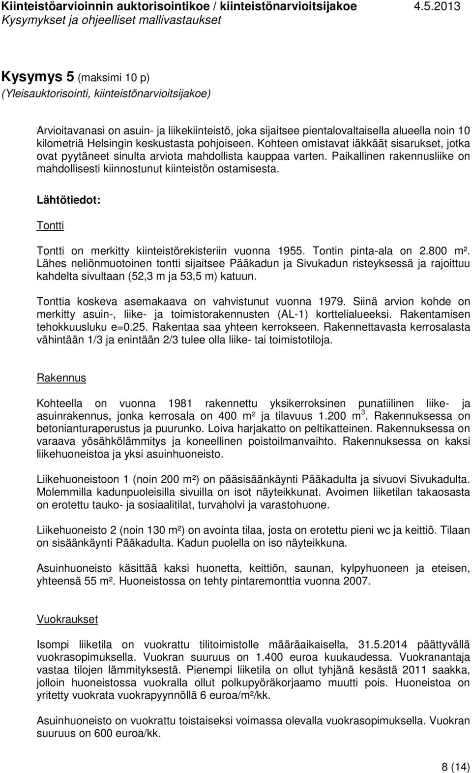 Paikallinen rakennusliike on mahdollisesti kiinnostunut kiinteistön ostamisesta. Lähtötiedot: Tontti Tontti on merkitty kiinteistörekisteriin vuonna 1955. Tontin pinta-ala on 2.800 m².