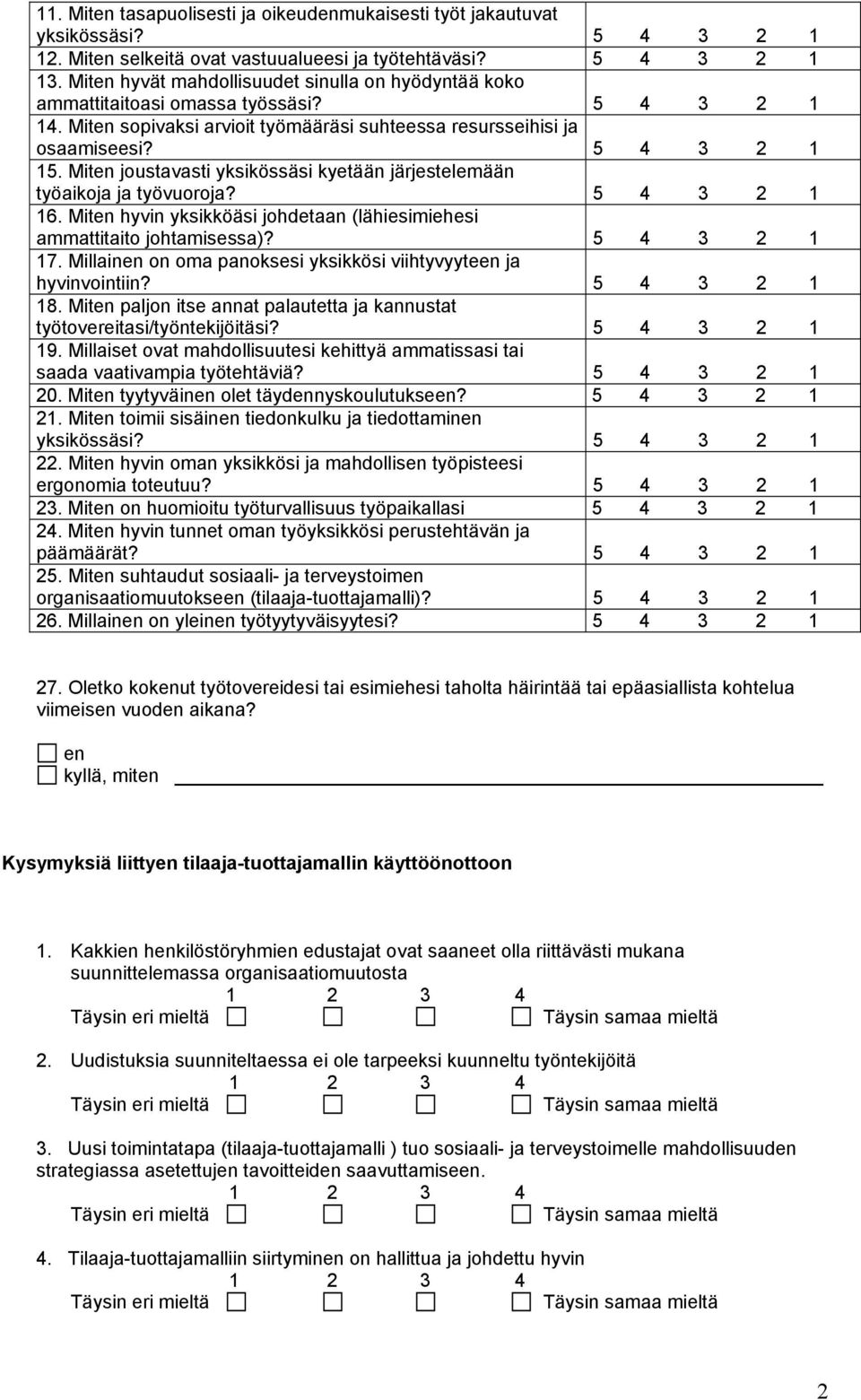 Miten joustavasti yksikössäsi kyetään järjestelemään työaikoja ja työvuoroja? 5 4 3 2 1 16. Miten hyvin yksikköäsi johdetaan (lähiesimiehesi ammattitaito johtamisessa)? 5 4 3 2 1 17.