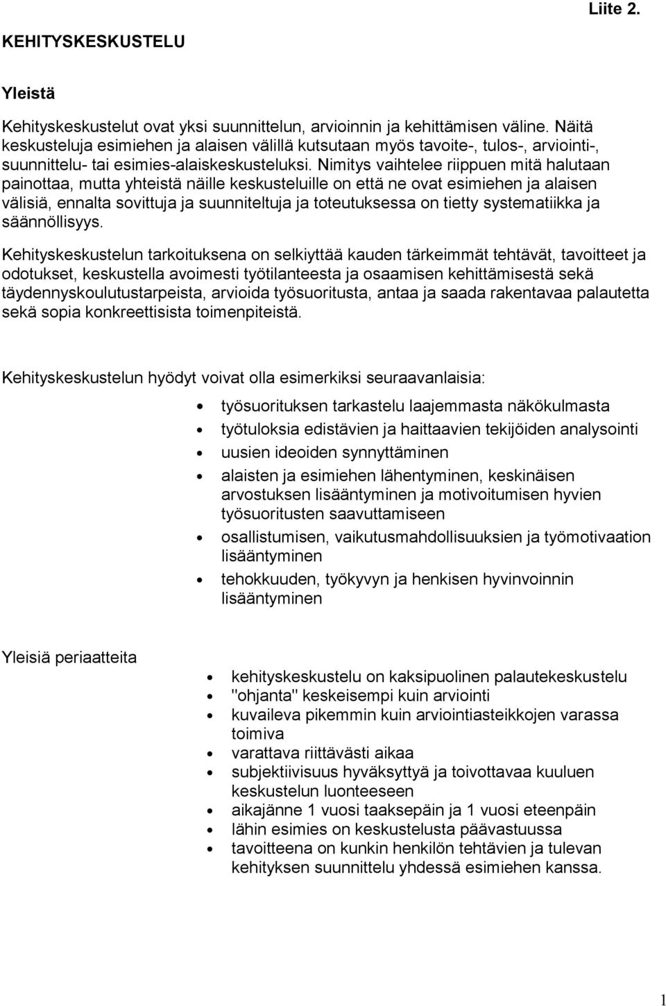 Nimitys vaihtelee riippuen mitä halutaan painottaa, mutta yhteistä näille keskusteluille on että ne ovat esimiehen ja alaisen välisiä, ennalta sovittuja ja suunniteltuja ja toteutuksessa on tietty