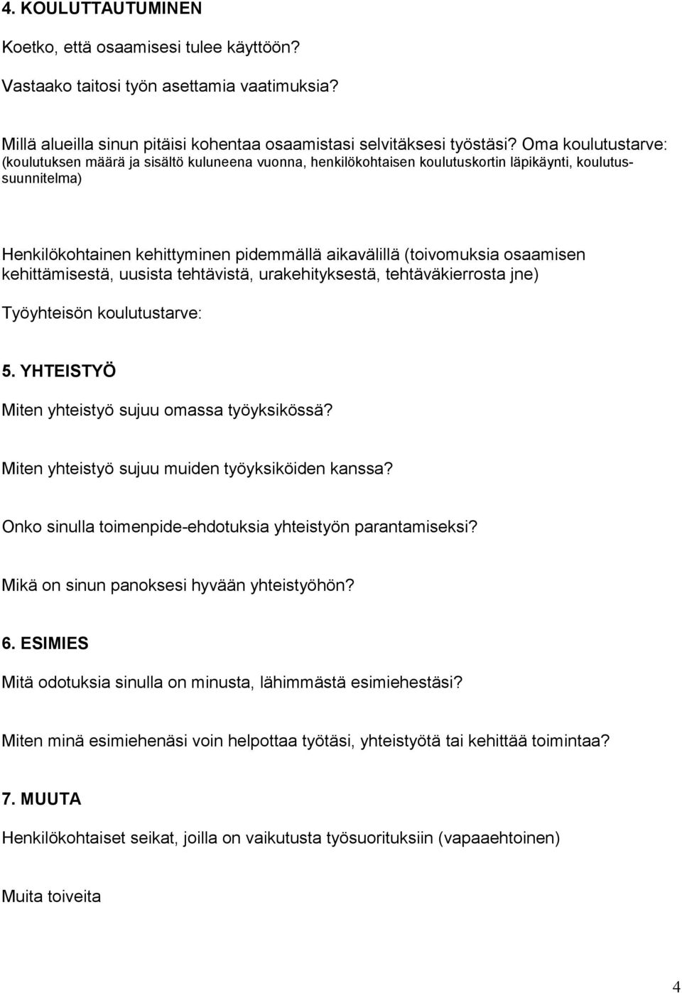 osaamisen kehittämisestä, uusista tehtävistä, urakehityksestä, tehtäväkierrosta jne) Työyhteisön koulutustarve: 5. YHTEISTYÖ Miten yhteistyö sujuu omassa työyksikössä?