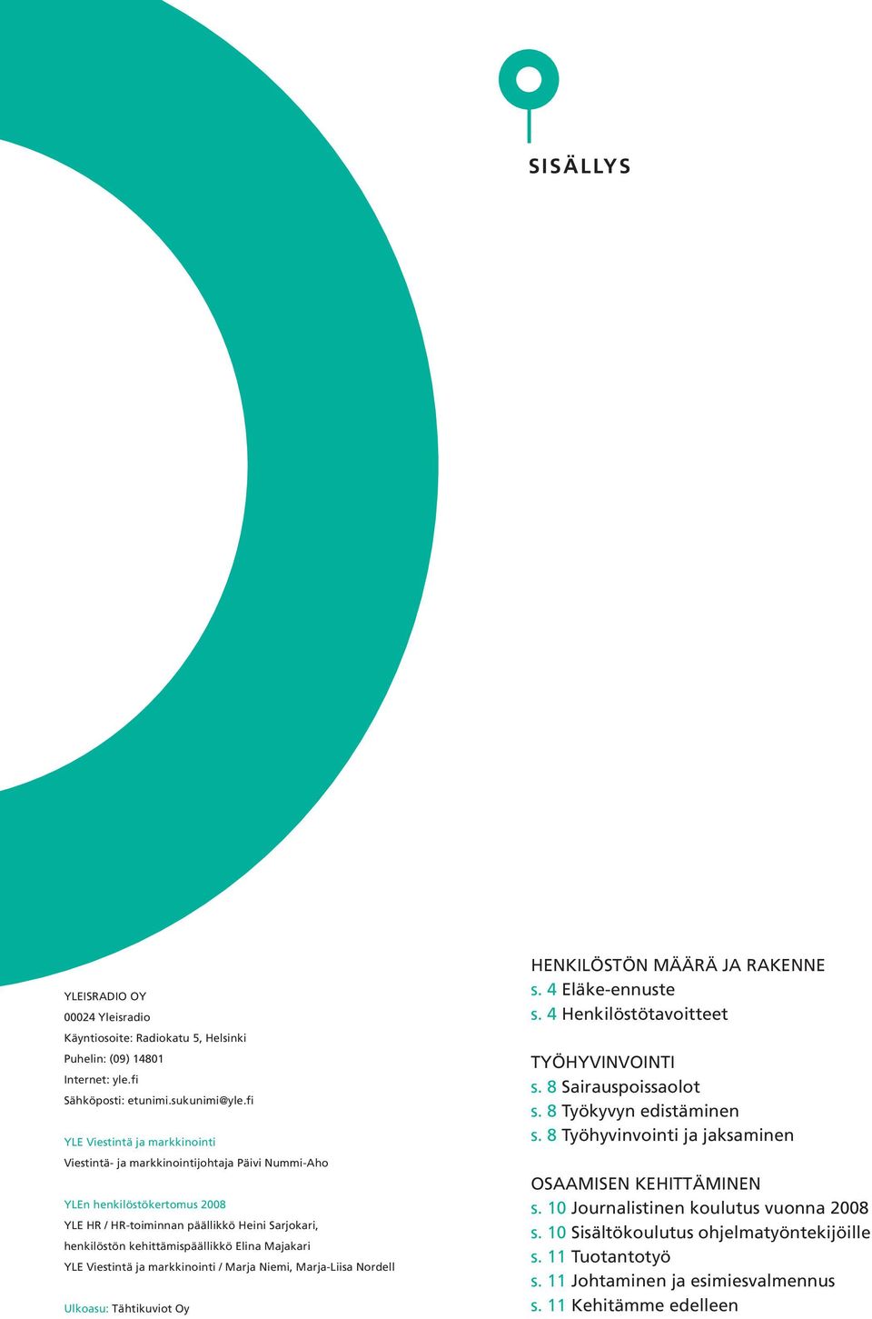 Majakari YLE Viestintä ja markkinointi / Marja Niemi, Marja-Liisa Nordell Ulkoasu: Tähtikuviot Oy HENKILÖSTÖN MÄÄRÄ JA RAKENNE s. 4 Eläke-ennuste s. 4 Henkilöstötavoitteet TYÖHYVINVOINTI s.