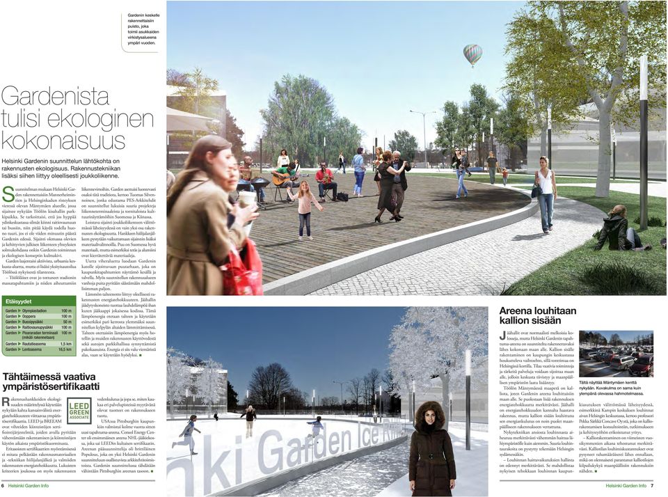 Suunnitelman mukaan Helsinki Garden rakennettaisiin Mannerheimintien ja Helsinginkadun risteyksen vieressä olevan Mäntymäen alueelle, jossa sijaitsee nykyään Töölön kisahallin parkkipaikka.
