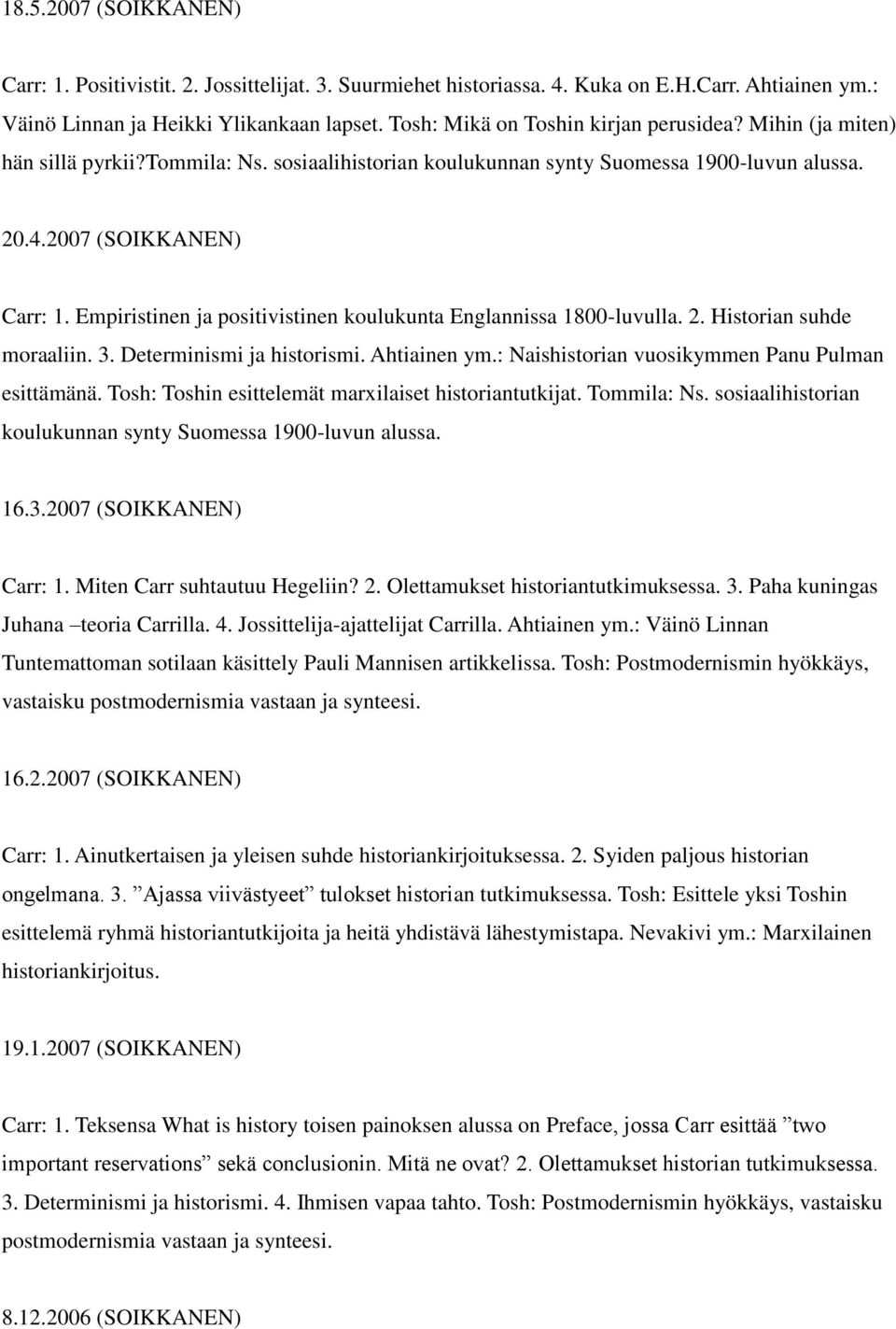 Empiristinen ja positivistinen koulukunta Englannissa 1800-luvulla. 2. Historian suhde moraaliin. 3. Determinismi ja historismi. Ahtiainen ym.: Naishistorian vuosikymmen Panu Pulman esittämänä.