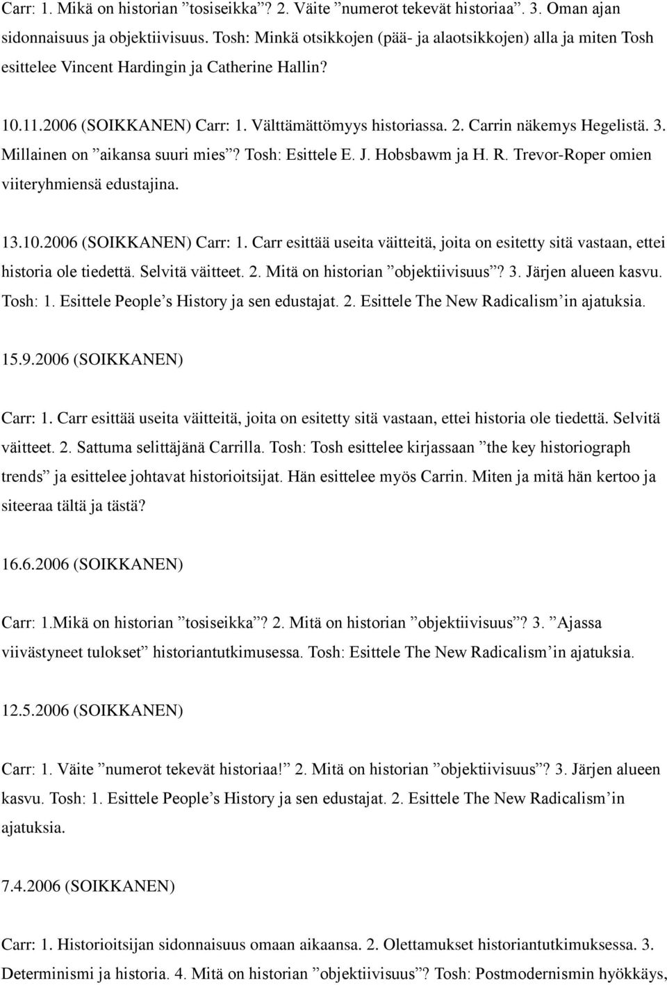 Carrin näkemys Hegelistä. 3. Millainen on aikansa suuri mies? Tosh: Esittele E. J. Hobsbawm ja H. R. Trevor-Roper omien viiteryhmiensä edustajina. 13.10.2006 (SOIKKANEN) Carr: 1.