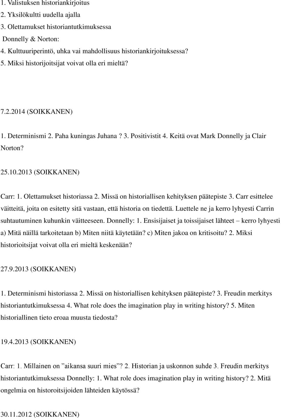 2013 (SOIKKANEN) Carr: 1. Olettamukset historiassa 2. Missä on historiallisen kehityksen päätepiste 3. Carr esittelee väitteitä, joita on esitetty sitä vastaan, että historia on tiedettä.