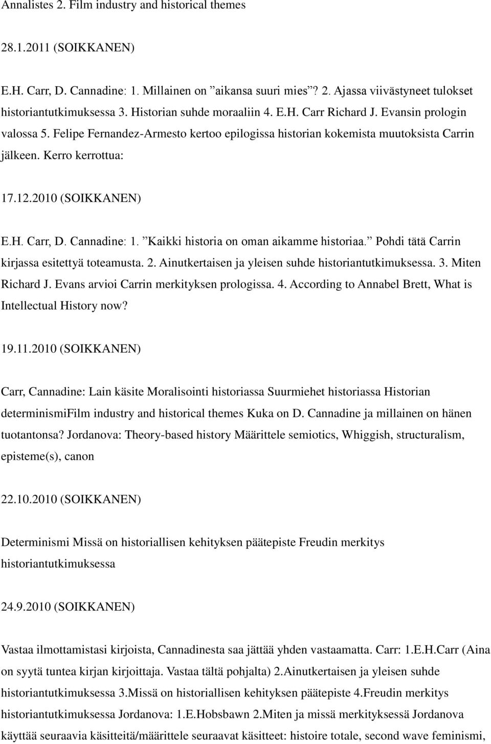 2010 (SOIKKANEN) E.H. Carr, D. Cannadine: 1. Kaikki historia on oman aikamme historiaa. Pohdi tätä Carrin kirjassa esitettyä toteamusta. 2. Ainutkertaisen ja yleisen suhde historiantutkimuksessa. 3.