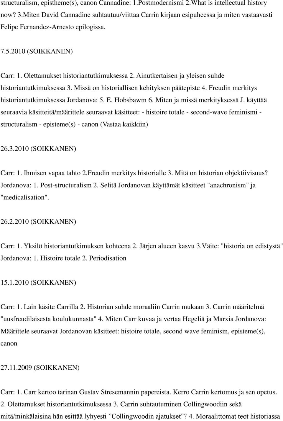 Ainutkertaisen ja yleisen suhde historiantutkimuksessa 3. Missä on historiallisen kehityksen päätepiste 4. Freudin merkitys historiantutkimuksessa Jordanova: 5. E. Hobsbawm 6.