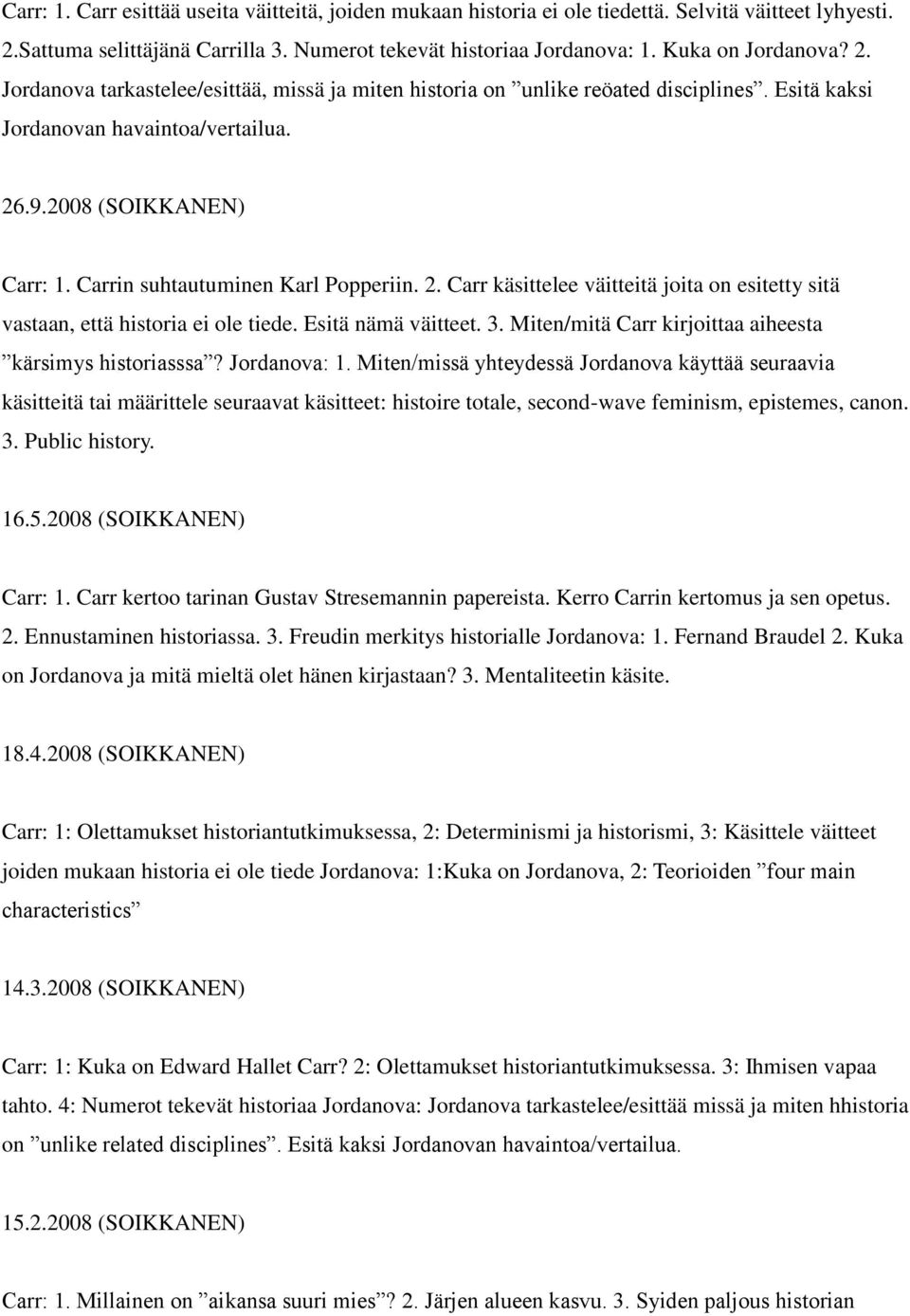 2. Carr käsittelee väitteitä joita on esitetty sitä vastaan, että historia ei ole tiede. Esitä nämä väitteet. 3. Miten/mitä Carr kirjoittaa aiheesta kärsimys historiasssa? Jordanova: 1.