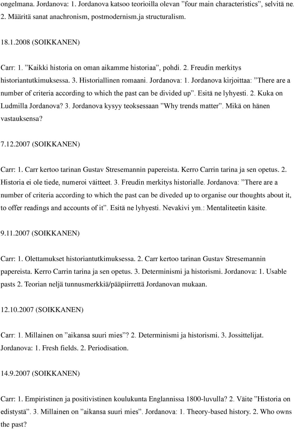 Jordanova kirjoittaa: There are a number of criteria according to which the past can be divided up. Esitä ne lyhyesti. 2. Kuka on Ludmilla Jordanova? 3. Jordanova kysyy teoksessaan Why trends matter.