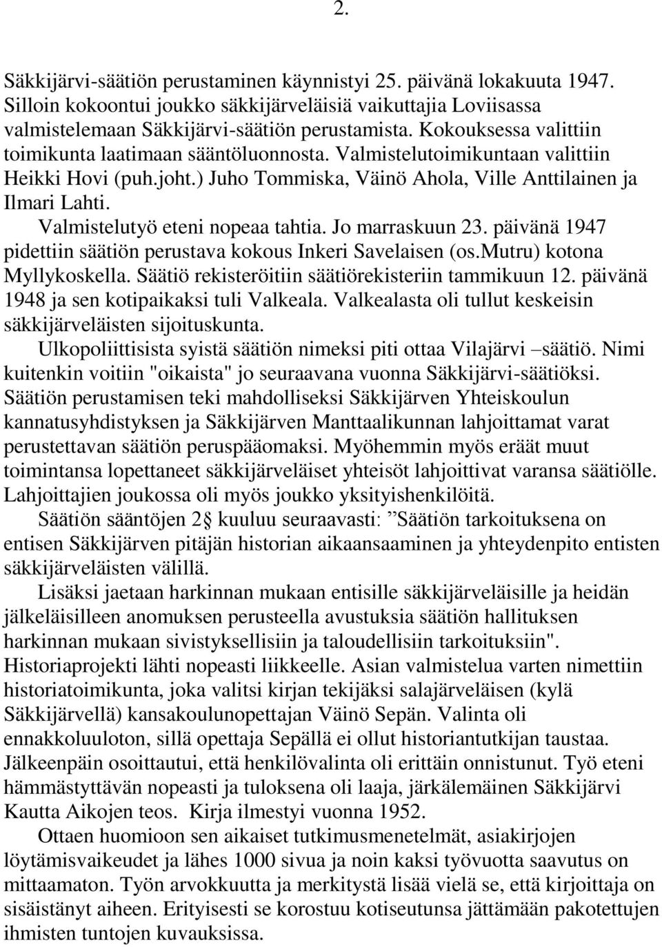 Valmistelutyö eteni nopeaa tahtia. Jo marraskuun 23. päivänä 1947 pidettiin säätiön perustava kokous Inkeri Savelaisen (os.mutru) kotona Myllykoskella.