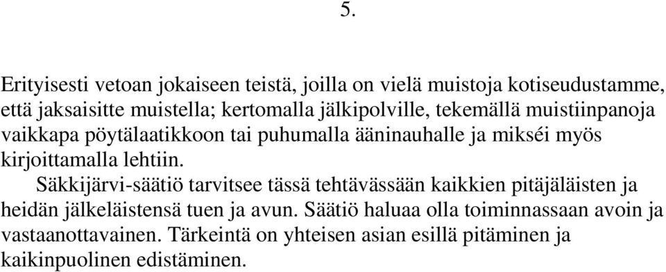 lehtiin. Säkkijärvi-säätiö tarvitsee tässä tehtävässään kaikkien pitäjäläisten ja heidän jälkeläistensä tuen ja avun.