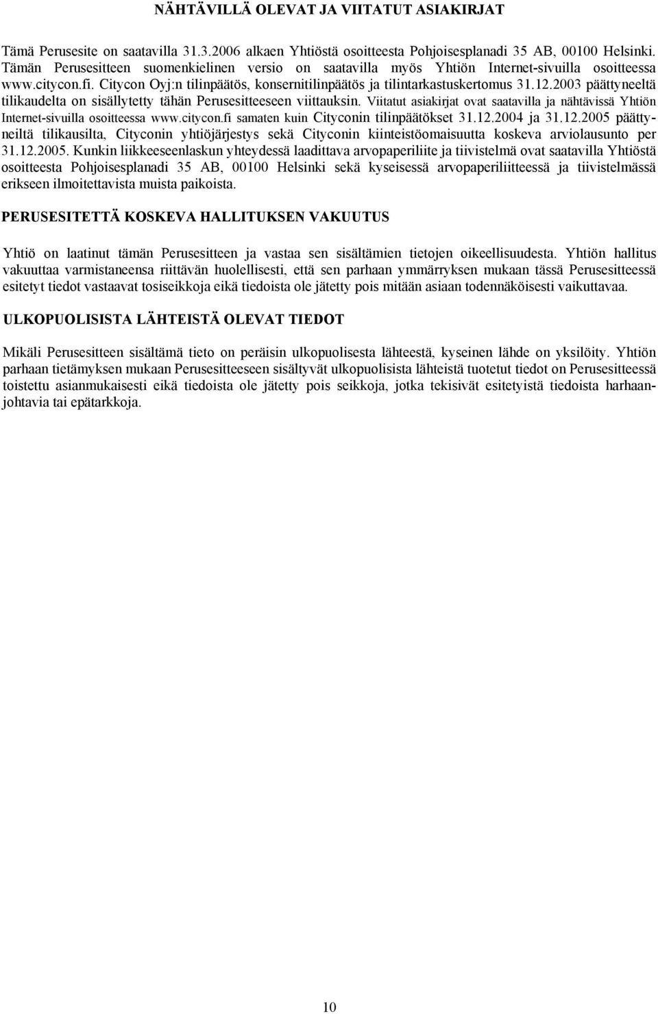 2003 päättyneeltä tilikaudelta on sisällytetty tähän Perusesitteeseen viittauksin. Viitatut asiakirjat ovat saatavilla ja nähtävissä Yhtiön Internet-sivuilla osoitteessa www.citycon.