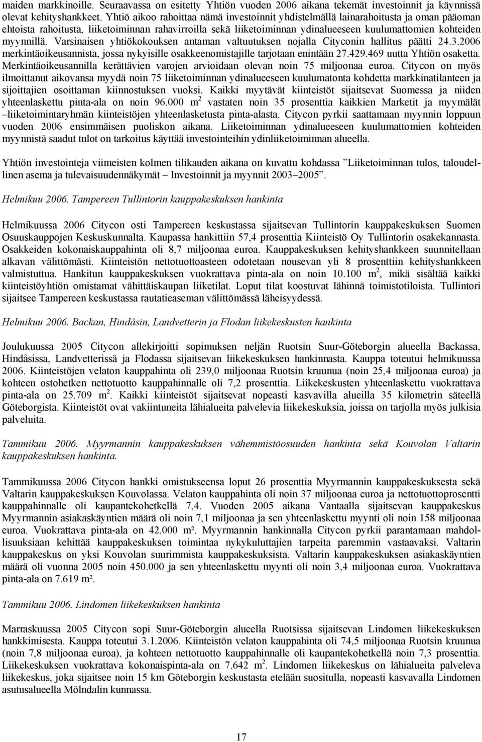 myynnillä. Varsinaisen yhtiökokouksen antaman valtuutuksen nojalla Cityconin hallitus päätti 24.3.2006 merkintäoikeusannista, jossa nykyisille osakkeenomistajille tarjotaan enintään 27.429.