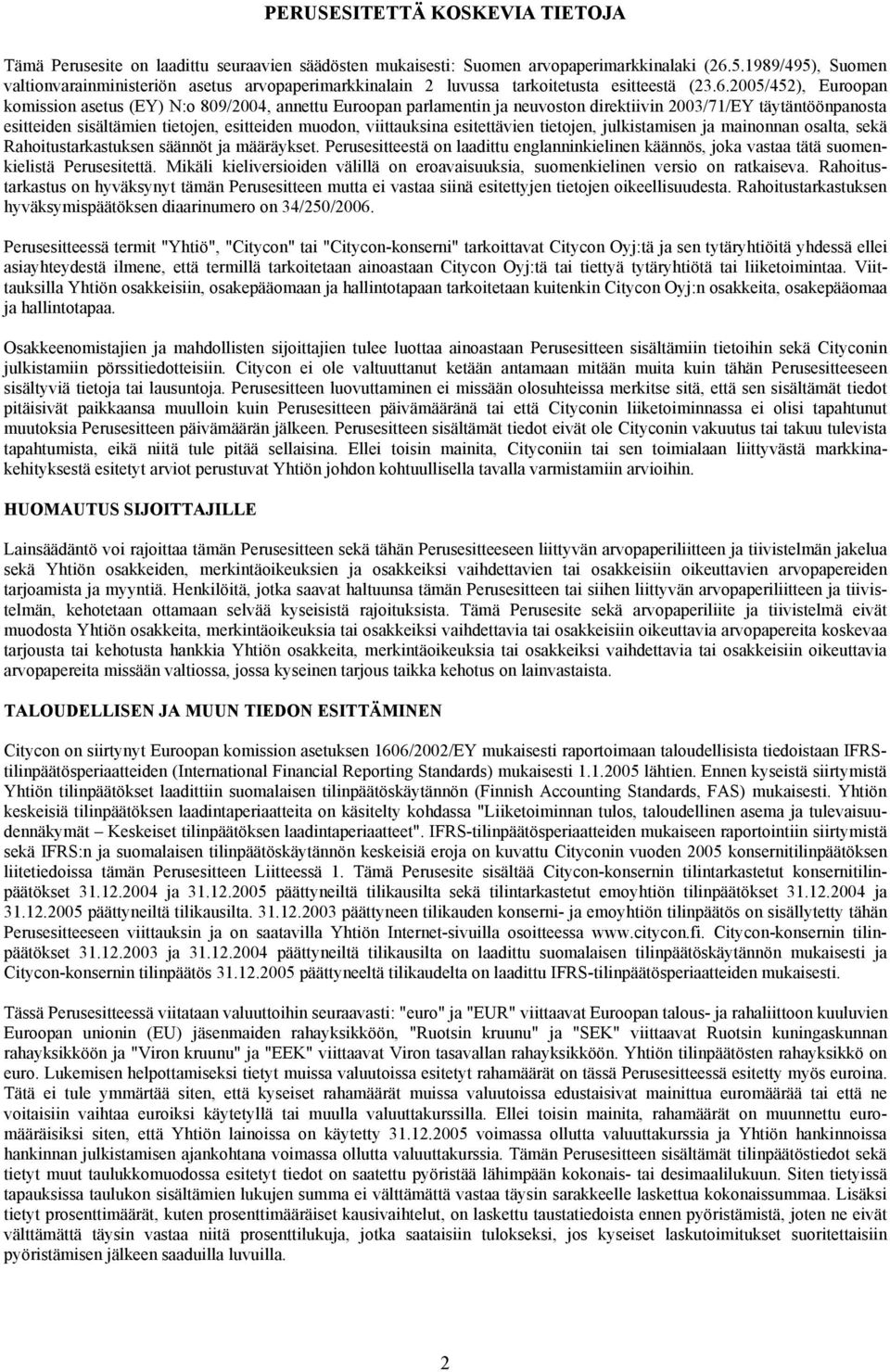 2005/452), Euroopan komission asetus (EY) N:o 809/2004, annettu Euroopan parlamentin ja neuvoston direktiivin 2003/71/EY täytäntöönpanosta esitteiden sisältämien tietojen, esitteiden muodon,