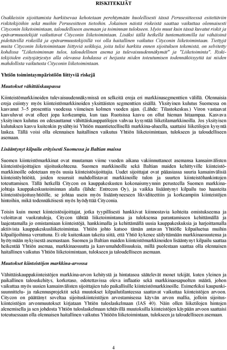 Myös muut kuin tässä kuvatut riskit ja epävarmuustekijät vaikuttavat Cityconin liiketoimintaan.