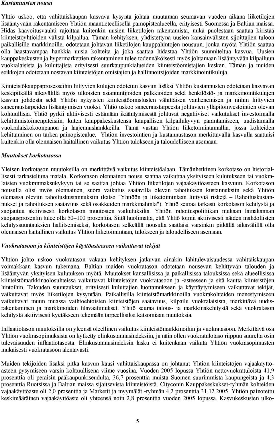 Tämän kehityksen, yhdistettynä uusien kansainvälisten sijoittajien tuloon paikallisille markkinoille, odotetaan johtavan liiketilojen kauppahintojen nousuun, jonka myötä Yhtiön saattaa olla