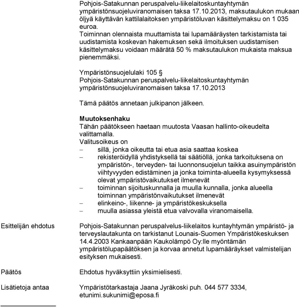 Toiminnan olennaista muuttamista tai lupamääräysten tarkistamista tai uudistamista koskevan hakemuksen sekä ilmoituksen uudistamisen käsittelymaksu voidaan määrätä 50 % maksutaulukon mukaista maksua