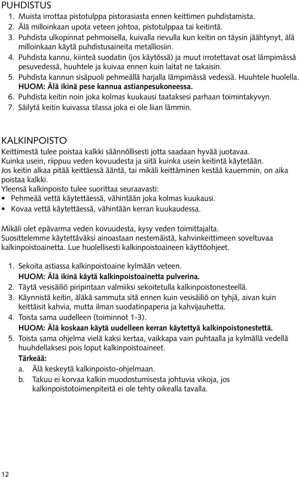 Puhdista kannu, kiinteä suodatin (jos käytössä) ja muut irrotettavat osat lämpimässä pesuvedessä, huuhtele ja kuivaa ennen kuin laitat ne takaisin. 5.