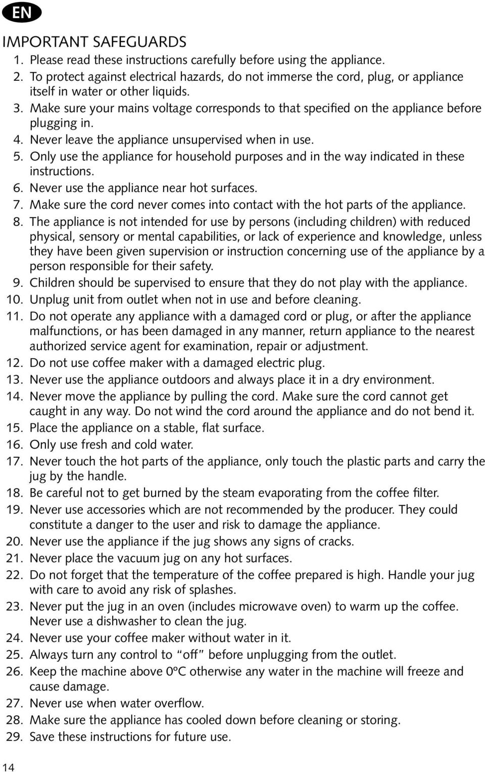 Make sure your mains voltage corresponds to that specified on the appliance before plugging in. 4. Never leave the appliance unsupervised when in use. 5.