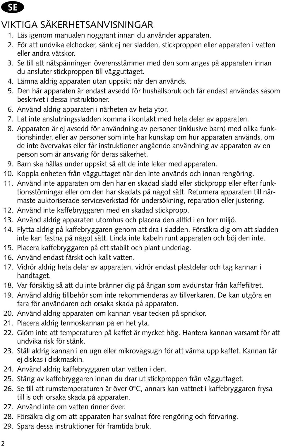 Den här apparaten är endast avsedd för hushållsbruk och får endast användas såsom beskrivet i dessa instruktioner. 6. Använd aldrig apparaten i närheten av heta ytor. 7.