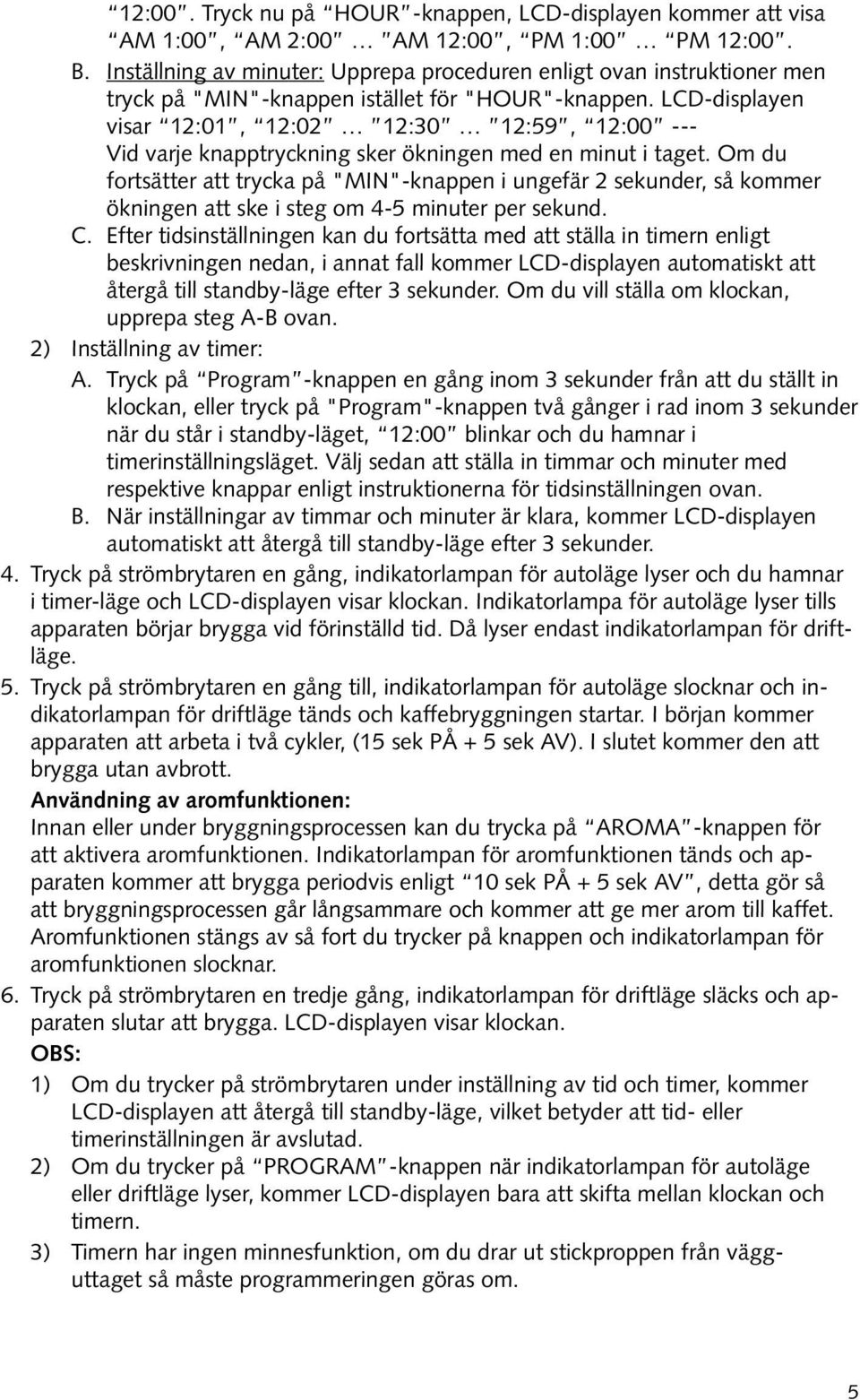 LCD-displayen visar 12:01, 12:02 12:30 12:59, 12:00 --- Vid varje knapptryckning sker ökningen med en minut i taget.