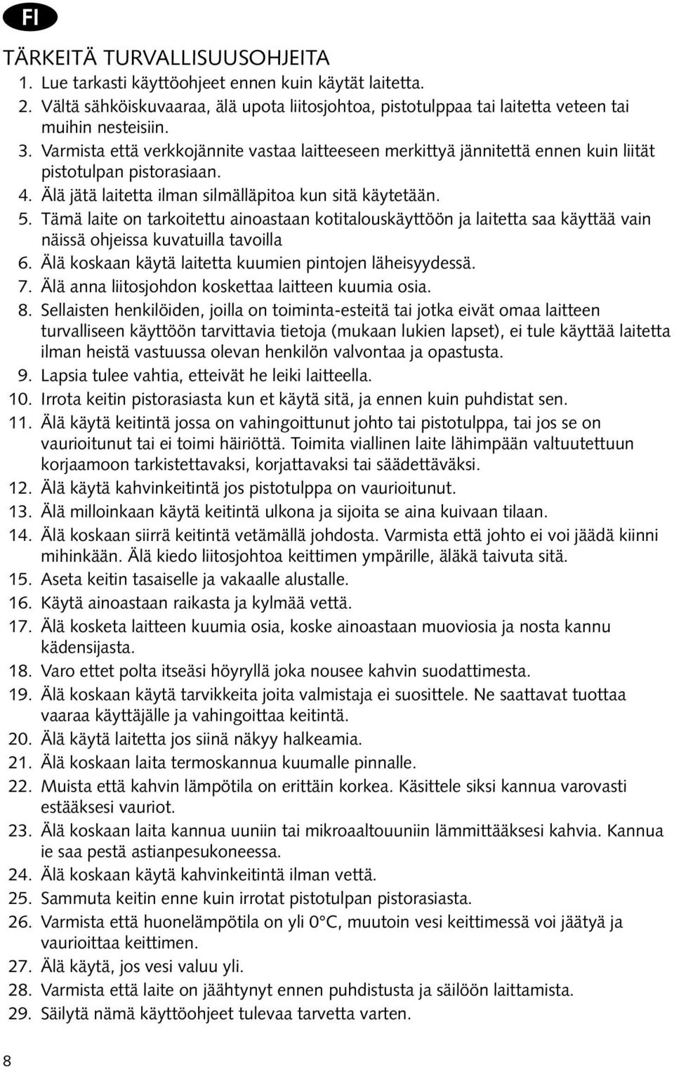 Tämä laite on tarkoitettu ainoastaan kotitalouskäyttöön ja laitetta saa käyttää vain näissä ohjeissa kuvatuilla tavoilla 6. Älä koskaan käytä laitetta kuumien pintojen läheisyydessä. 7.