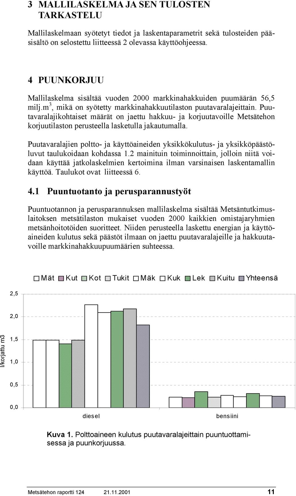 Puutavaralajikohtaiset määrät on jaettu hakkuu- ja korjuutavoille Metsätehon korjuutilaston perusteella lasketulla jakautumalla.