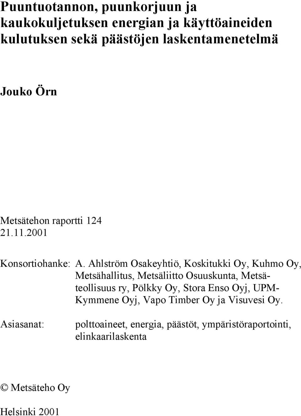 Ahlström Osakeyhtiö, Koskitukki Oy, Kuhmo Oy, Metsähallitus, Metsäliitto Osuuskunta, Metsäteollisuus ry, Pölkky Oy,