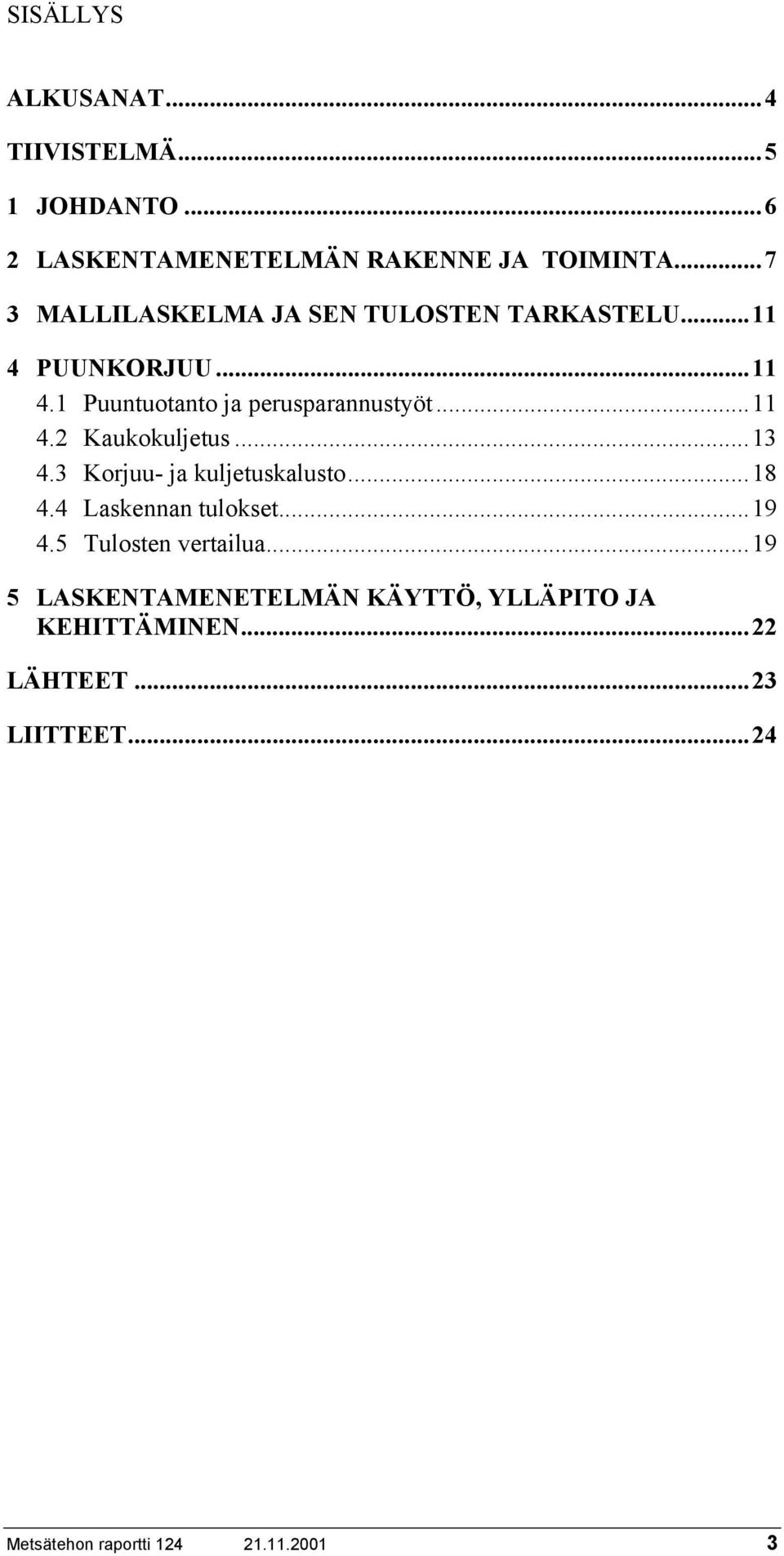 ..11 4.2 Kaukokuljetus...13 4.3 Korjuu- ja kuljetuskalusto...18 4.4 Laskennan tulokset...19 4.