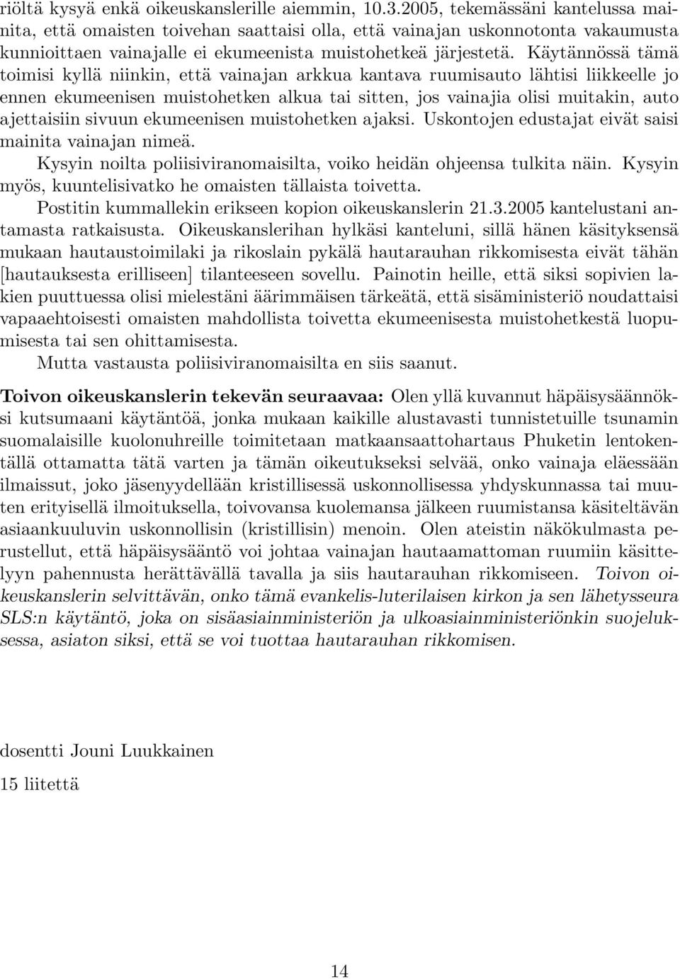 Käytännössä tämä toimisi kyllä niinkin, että vainajan arkkua kantava ruumisauto lähtisi liikkeelle jo ennen ekumeenisen muistohetken alkua tai sitten, jos vainajia olisi muitakin, auto ajettaisiin