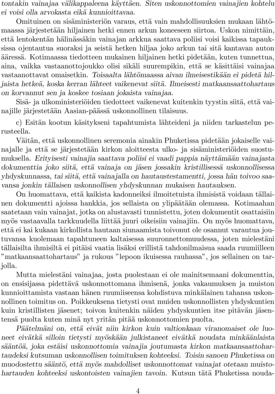 Uskon nimittäin, että lentokentän hälinässäkin vainajan arkkua saattava poliisi voisi kaikissa tapauksissa ojentautua suoraksi ja seistä hetken hiljaa joko arkun tai sitä kantavan auton ääressä.